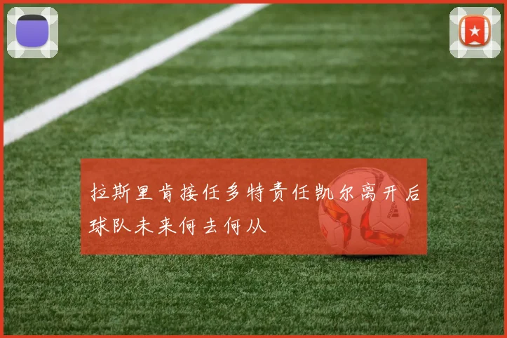 拉斯里肯接任多特责任凯尔离开后球队未来何去何从