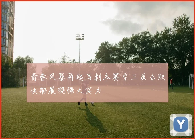 青春风暴再起马刺本赛季三度击败快船展现强大实力